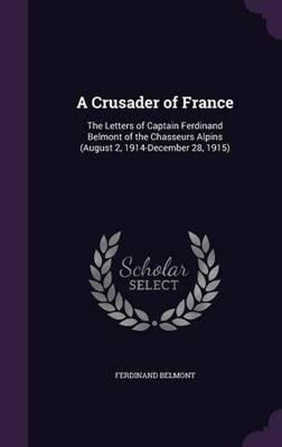 A Crusader of France: The Letters of Captain Ferdinand Belmont of the Chasseurs Alpins (August 2, 1914-December 28, 1915)