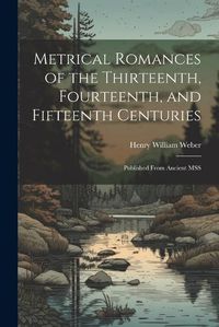 Cover image for Metrical Romances of the Thirteenth, Fourteenth, and Fifteenth Centuries