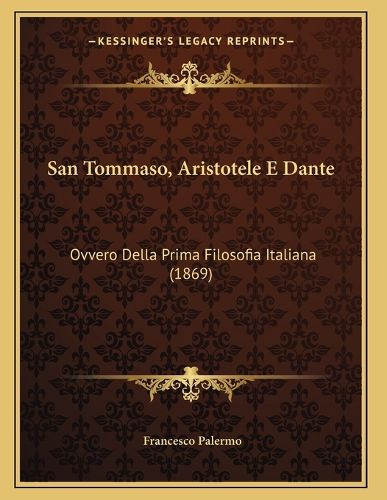 Cover image for San Tommaso, Aristotele E Dante: Ovvero Della Prima Filosofia Italiana (1869)