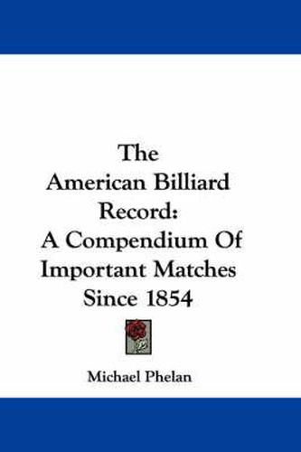Cover image for The American Billiard Record: A Compendium of Important Matches Since 1854