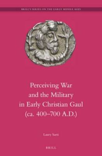 Cover image for Perceiving War and the Military in Early Christian Gaul (ca. 400-700 A.D.)