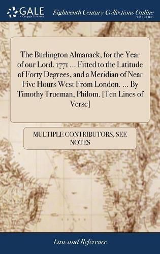 Cover image for The Burlington Almanack, for the Year of our Lord, 1771 ... Fitted to the Latitude of Forty Degrees, and a Meridian of Near Five Hours West From London. ... By Timothy Trueman, Philom. [Ten Lines of Verse]
