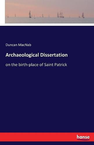 Archaeological Dissertation: on the birth-place of Saint Patrick