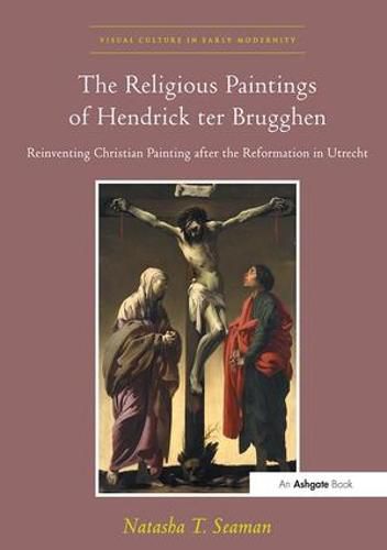 Cover image for The Religious Paintings of Hendrick ter Brugghen: Reinventing Christian Painting after the Reformation in Utrecht