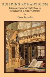 Cover image for Building Romanticism: Literature and Architecture in Nineteenth-Century Britain