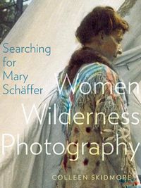 Cover image for Searching for Mary SCHaFfer: Women Wilderness Photography