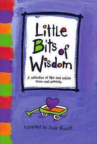 Cover image for Little Bits of Wisdom: A Collection of Tips and Advice for Real Parents