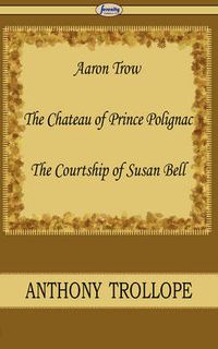 Cover image for Aaron Trow & the Chateau of Prince Polignac & the Courtship of Susan Bell