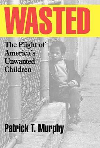 Cover image for Wasted: The Plight of America's Unwanted Children