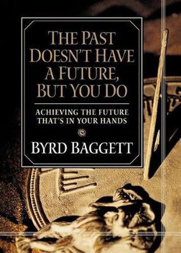 Cover image for The Past Doesn't Have a Future, But You Do: Achieving the Future That's in Your Hands