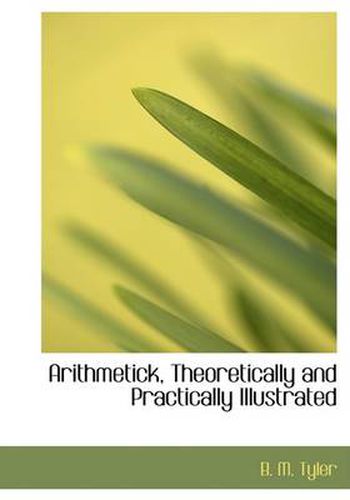 Cover image for Arithmetick, Theoretically and Practically Illustrated