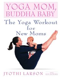 Cover image for Yoga Mom, Buddha Baby: The Yoga Workout for New Moms