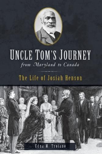 Uncle Tom's Journey from Maryland to Canada: The Life of Josiah Henson