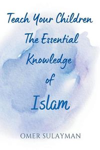 Cover image for Teach Your Children the Essential Knowledge of Islam