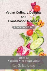 Cover image for Vegan Culinary Delights and Plant-Based Recipes - 2 Cookbooks in 1