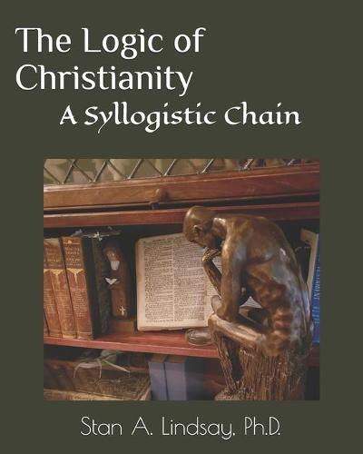 Cover image for The Logic of Christianity: A Syllogistic Chain