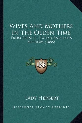 Wives and Mothers in the Olden Time: From French, Italian and Latin Authors (1885)