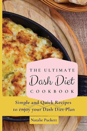 Cover image for The Ultimate Dash Diet Cookbook: Simple and Quick Recipes to enjoy your Dash Diet Plan