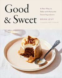 Cover image for Good & Sweet: A New Way to Bake with Naturally Sweet Ingredients