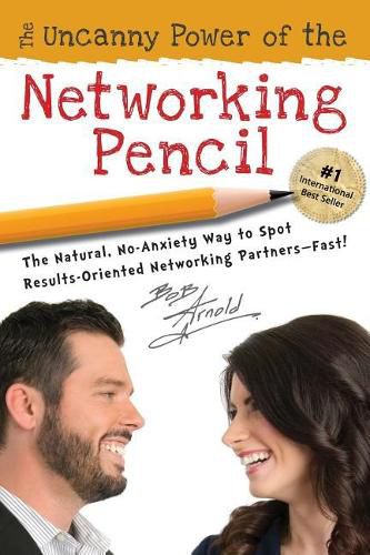 Cover image for The Uncanny Power of the Networking Pencil: The Natural, No-Anxiety Way to Spot Results-Oriented Networking Partners--Fast!