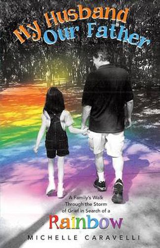 Cover image for My Husband Our Father: A Family's Walk Through the Storm of Grief in Search of a Rainbow