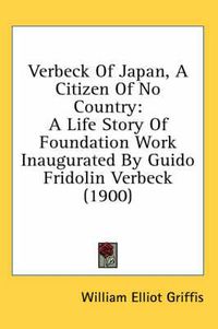 Cover image for Verbeck of Japan, a Citizen of No Country: A Life Story of Foundation Work Inaugurated by Guido Fridolin Verbeck (1900)