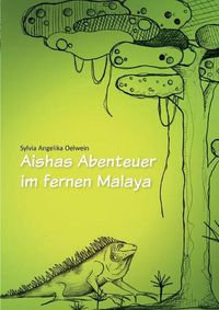 Cover image for Aishas Abenteuer im fernen Malaya: fur Kinder ab 5 Jahren und Erwachsene, die nicht vergessen haben, Kind zu sein.