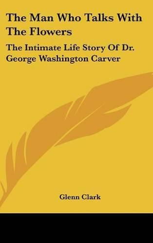 The Man Who Talks with the Flowers: The Intimate Life Story of Dr. George Washington Carver