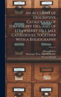 Cover image for An Account of Descriptive Catalogues of Strawberry Hill and of Strawberry Hill Sale Catalogues, Together With a Bibliography