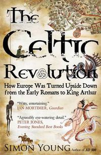 Cover image for Celtic Revolution: How Europe Was Turned Upside Down from the Early Romans to King Arthur