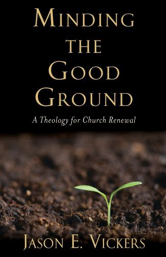 Cover image for Minding the Good Ground: A Theology for Church Renewal