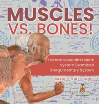 Cover image for Muscles vs. Bones! Human Musculoskeletal System Examined Integumentary System Grade 6-8 Life Science