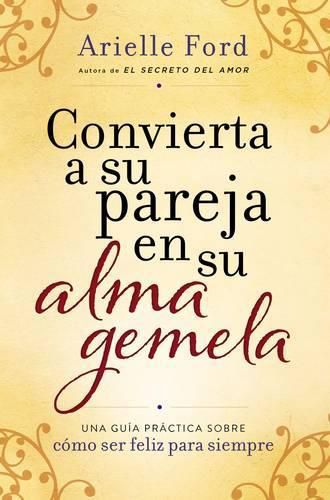 Cover image for Convierta a Su Pareja En Su Alma Gemela: Una Guia Practica Sobre Como Ser Feliz Para Siempre