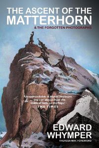 Cover image for The Ascent of the Matterhorn: And the Forgotten Photographs