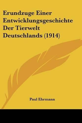 Erundzuge Einer Entwicklungsgeschichte Der Tierwelt Deutschlands (1914)