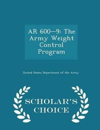 Cover image for AR 600-9: The Army Weight Control Program - Scholar's Choice Edition