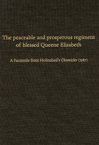 Cover image for The Peaceable and Prosperous Regiment of Blessed Queene Elisabeth: A Facsimile from Holinshed's Chronicles (1587)