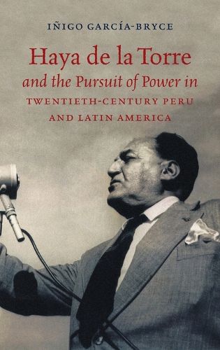Cover image for Haya de la Torre and the Pursuit of Power in Twentieth-Century Peru and Latin America