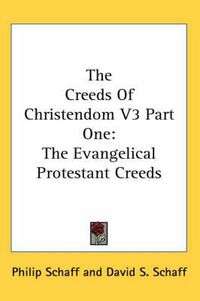 Cover image for The Creeds of Christendom V3 Part One: The Evangelical Protestant Creeds