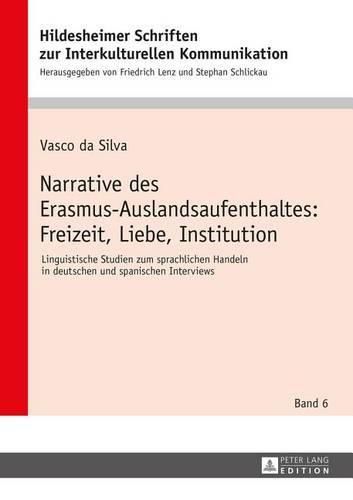 Cover image for Narrative Des Erasmus-Auslandsaufenthaltes: Freizeit, Liebe, Institution: Linguistische Studien Zum Sprachlichen Handeln in Deutschen Und Spanischen Interviews