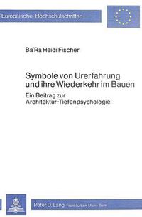 Cover image for Symbole Von Urerfahrung Und Ihre Wiederkehr Im Bauen: Ein Beitrag Zur Architektur-Tiefenpsychologie