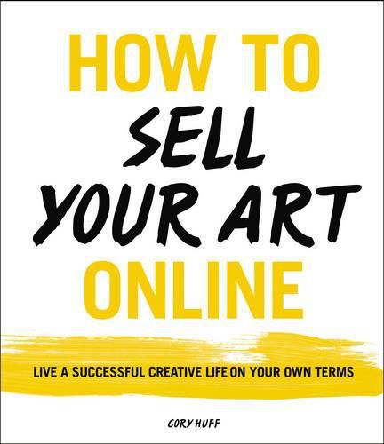 Cover image for How to Sell Your Art Online: Live a Successful Creative Life on Your Own Terms