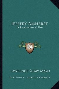 Cover image for Jeffery Amherst Jeffery Amherst: A Biography (1916) a Biography (1916)