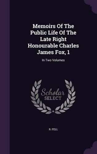 Cover image for Memoirs of the Public Life of the Late Right Honourable Charles James Fox, 1: In Two Volumes