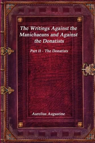 Cover image for The Writings Against the Manichaeans and Against the Donatists: Part II - The Donatists