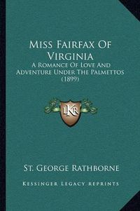 Cover image for Miss Fairfax of Virginia: A Romance of Love and Adventure Under the Palmettos (1899)