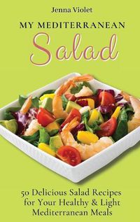 Cover image for My Mediterranean Salad: 50 Delicious Salad Recipes for Your Healthy & Light Mediterranean Meals