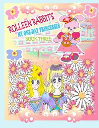 Cover image for Rolleen Rabbit's My One-Day Princesses Book Three