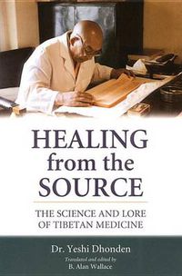 Cover image for Healing from the Source: The Science and Lore of Tibetan Medicine