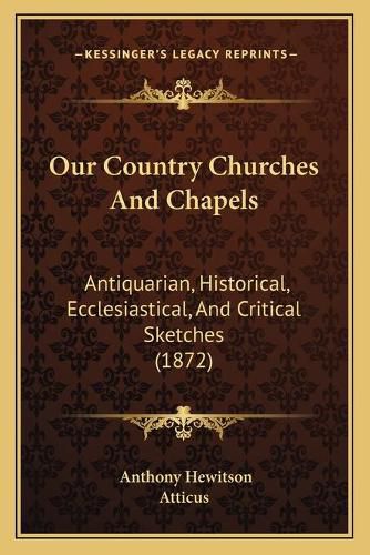 Cover image for Our Country Churches and Chapels: Antiquarian, Historical, Ecclesiastical, and Critical Sketches (1872)